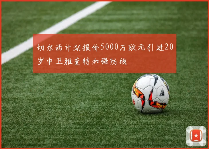 切尔西计划报价5000万欧元引进20岁中卫雅奎特加强防线