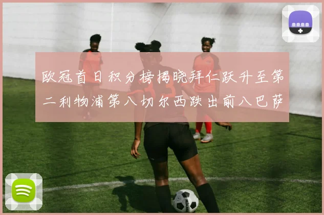 欧冠首日积分榜揭晓拜仁跃升至第二利物浦第八切尔西跌出前八巴萨暂列第十四