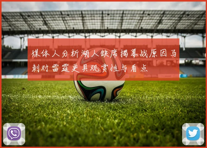 媒体人分析湖人缺席揭幕战原因马刺对雷霆更具观赏性与看点